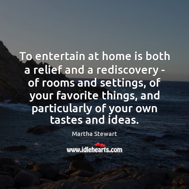 To entertain at home is both a relief and a rediscovery – Martha Stewart Picture Quote