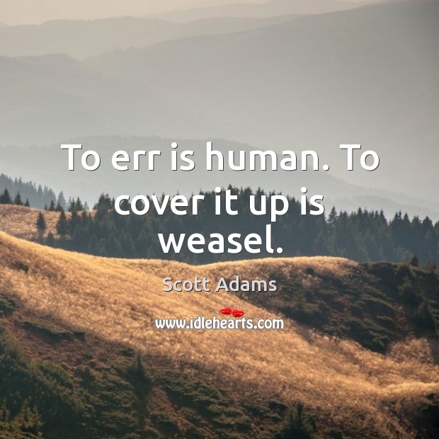 To err is human. To cover it up is weasel. Scott Adams Picture Quote