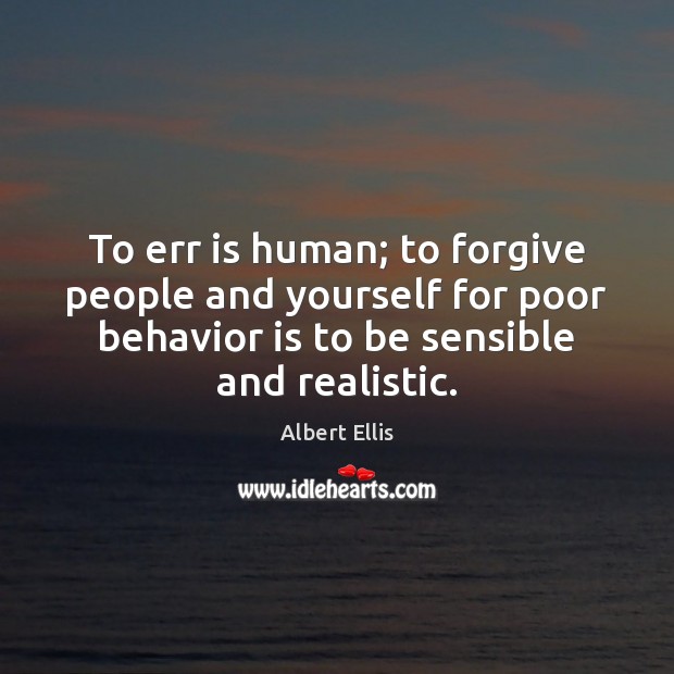 To err is human; to forgive people and yourself for poor behavior Albert Ellis Picture Quote