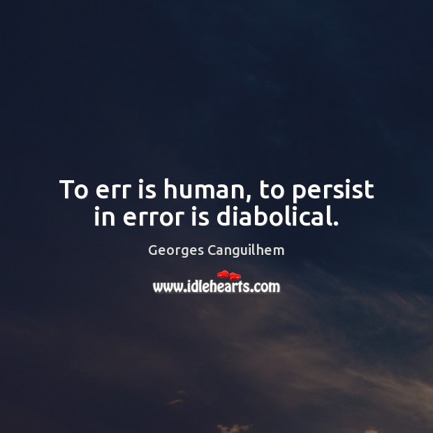 To err is human, to persist in error is diabolical. Image