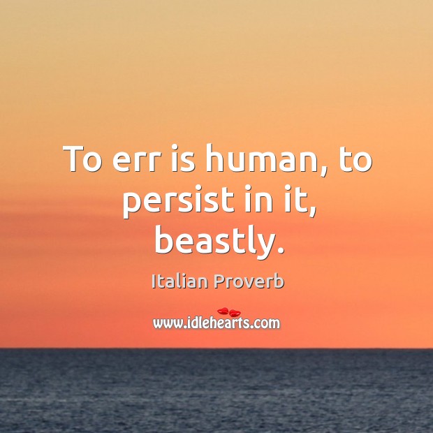 To err is human, to persist in it, beastly. Italian Proverbs Image