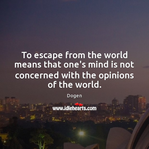 To escape from the world means that one’s mind is not concerned Image