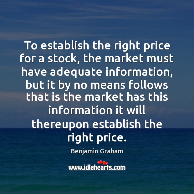 To establish the right price for a stock, the market must have Benjamin Graham Picture Quote