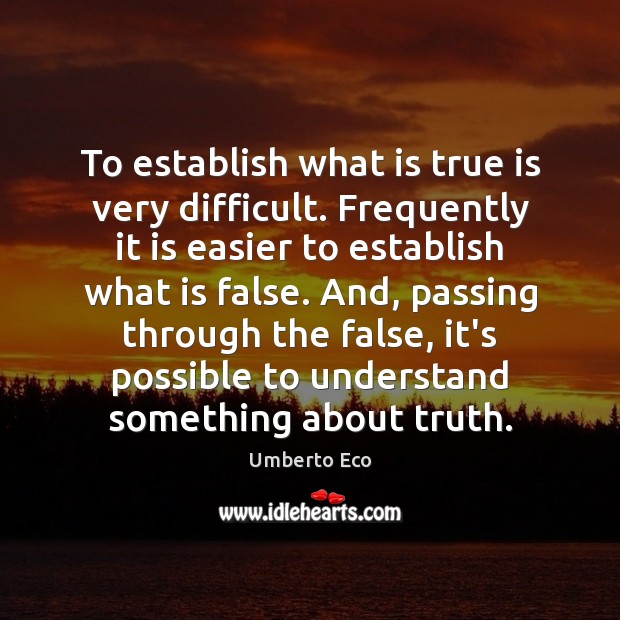 To establish what is true is very difficult. Frequently it is easier Umberto Eco Picture Quote