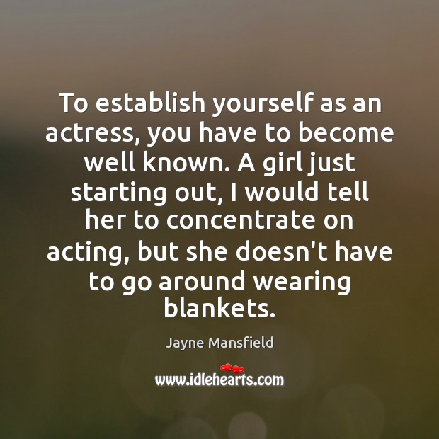 To establish yourself as an actress, you have to become well known. Jayne Mansfield Picture Quote