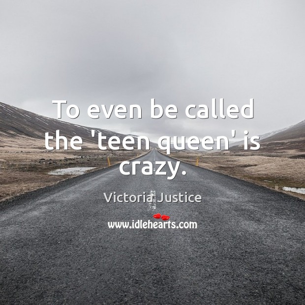 To even be called the ‘teen queen’ is crazy. Teen Quotes Image