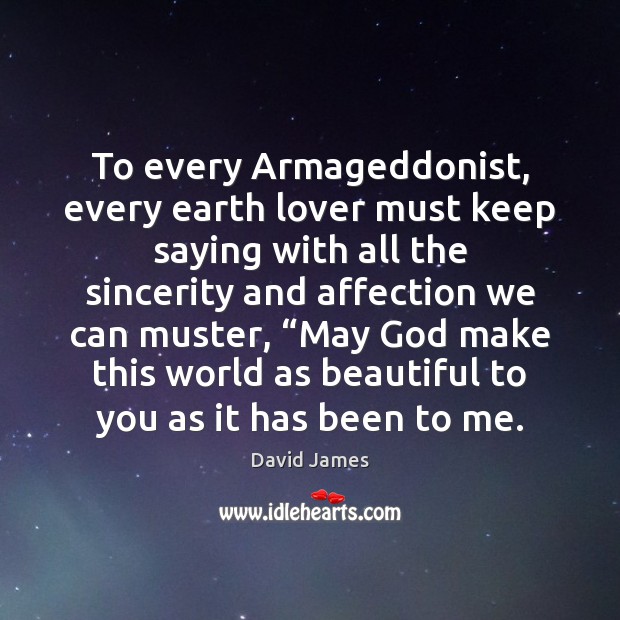 To every Armageddonist, every earth lover must keep saying with all the David James Picture Quote