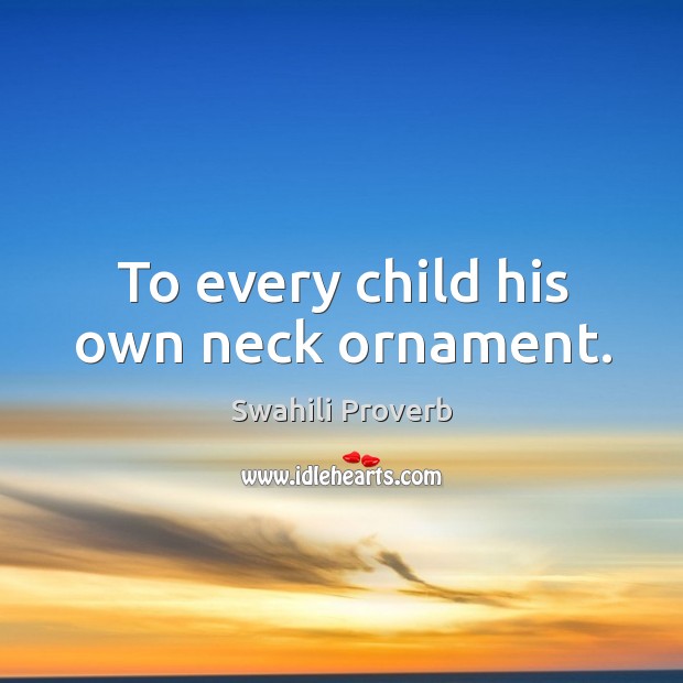To every child his own neck ornament. Swahili Proverbs Image