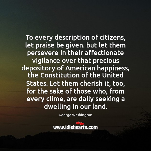 To every description of citizens, let praise be given. but let them George Washington Picture Quote