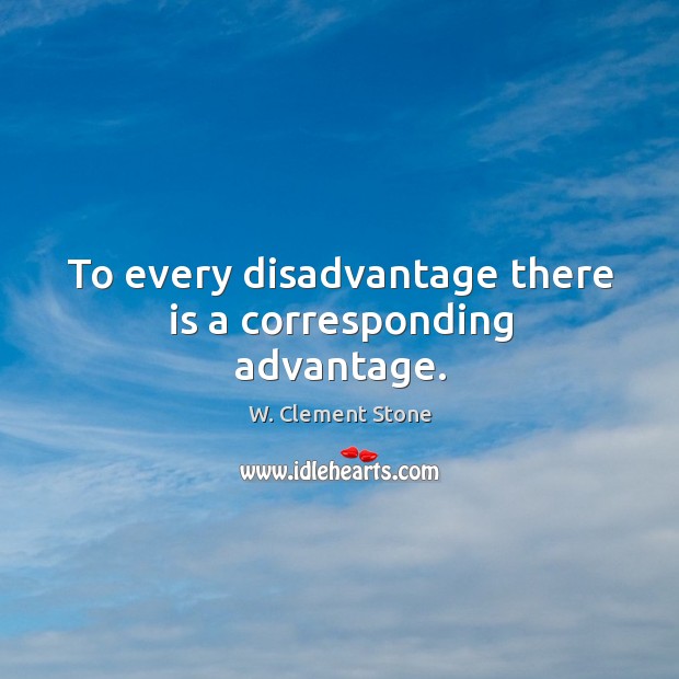 To every disadvantage there is a corresponding advantage. Image