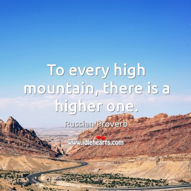 To every high mountain, there is a higher one. Russian Proverbs Image