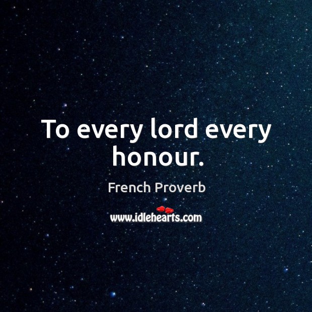 To every lord every honour. French Proverbs Image