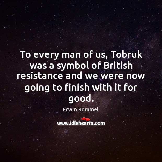 To every man of us, Tobruk was a symbol of British resistance Erwin Rommel Picture Quote