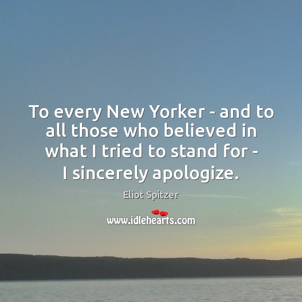 To every New Yorker – and to all those who believed in Eliot Spitzer Picture Quote