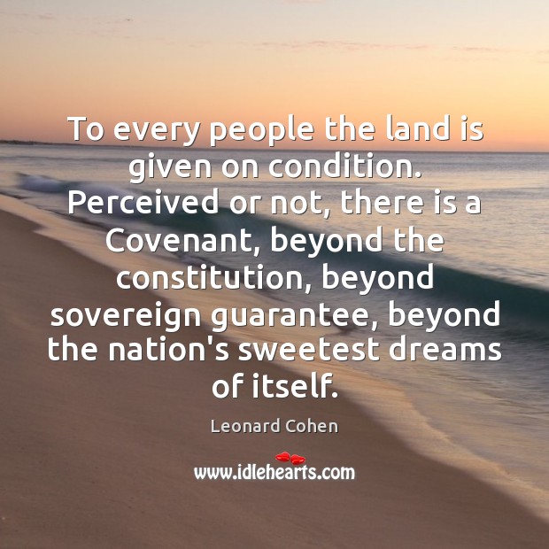 To every people the land is given on condition. Perceived or not, Leonard Cohen Picture Quote