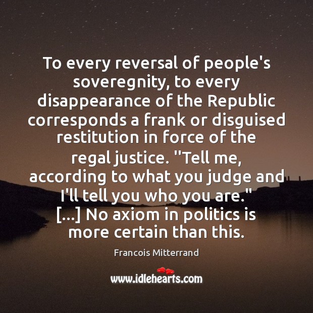 To every reversal of people’s soveregnity, to every disappearance of the Republic Francois Mitterrand Picture Quote