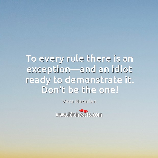 To every rule there is an exception—and an idiot ready to Vera Nazarian Picture Quote