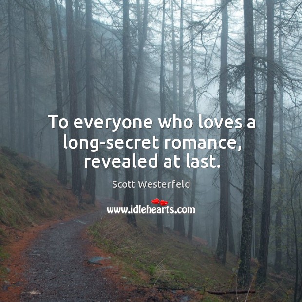 To everyone who loves a long-secret romance, revealed at last. Scott Westerfeld Picture Quote