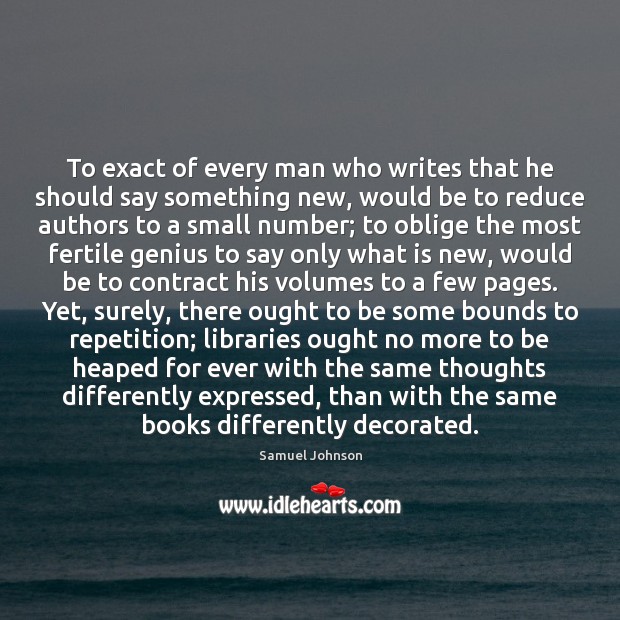 To exact of every man who writes that he should say something Samuel Johnson Picture Quote