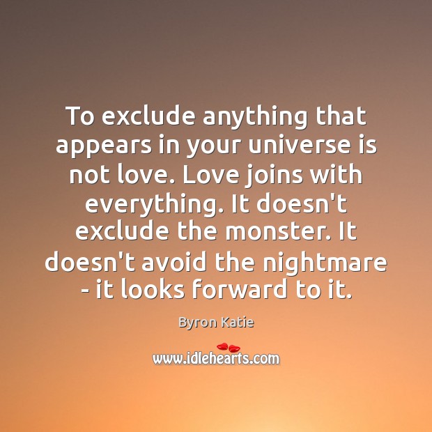 To exclude anything that appears in your universe is not love. Love Byron Katie Picture Quote