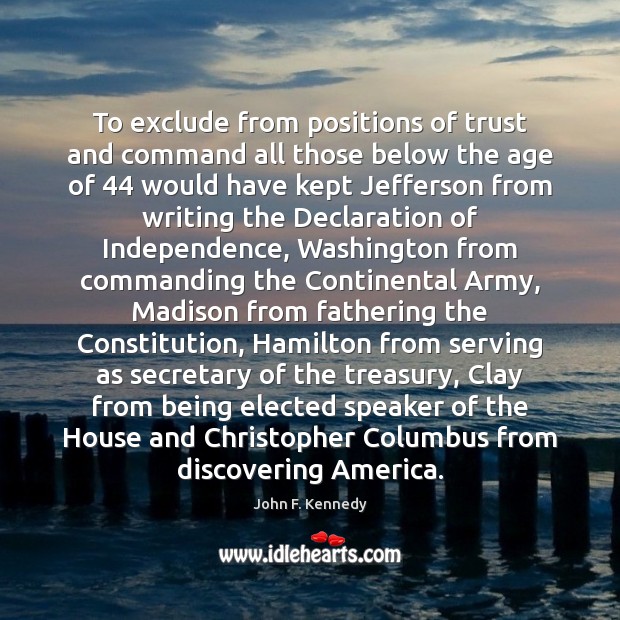 To exclude from positions of trust and command all those below the John F. Kennedy Picture Quote