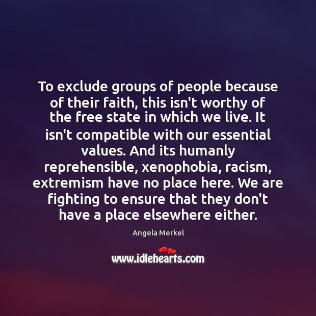 To exclude groups of people because of their faith, this isn’t worthy Angela Merkel Picture Quote