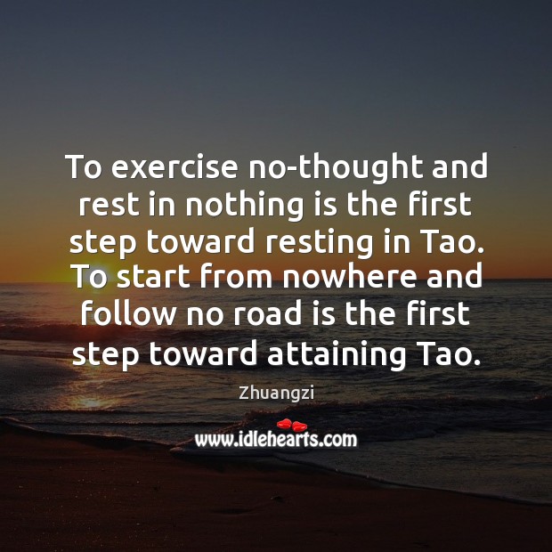 To exercise no-thought and rest in nothing is the first step toward Zhuangzi Picture Quote
