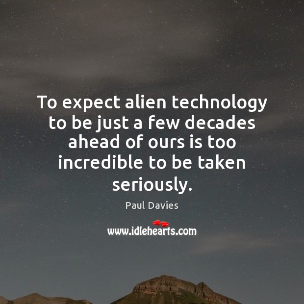 To expect alien technology to be just a few decades ahead of Paul Davies Picture Quote