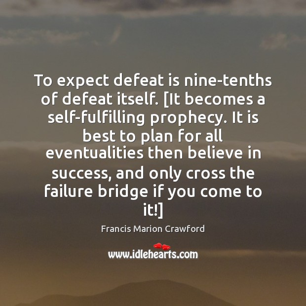 To expect defeat is nine-tenths of defeat itself. [It becomes a self-fulfilling Defeat Quotes Image