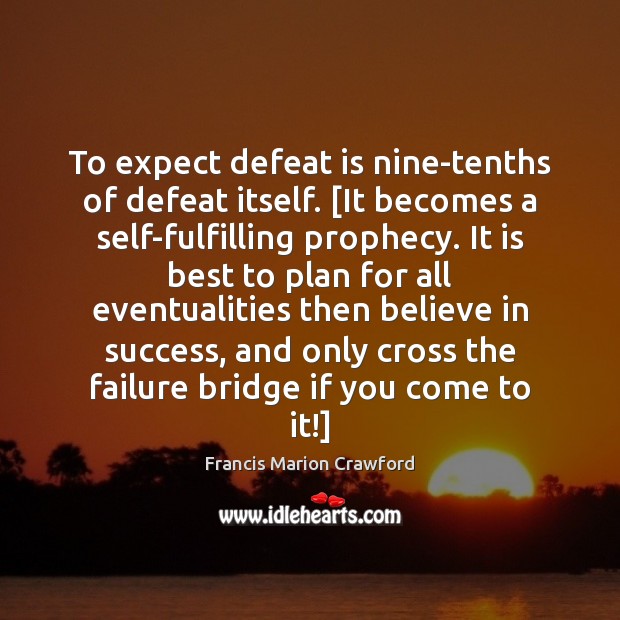 To expect defeat is nine-tenths of defeat itself. [It becomes a self-fulfilling Francis Marion Crawford Picture Quote