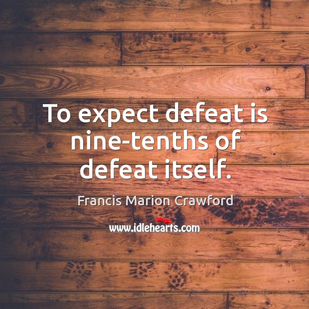 To expect defeat is nine-tenths of defeat itself. Francis Marion Crawford Picture Quote