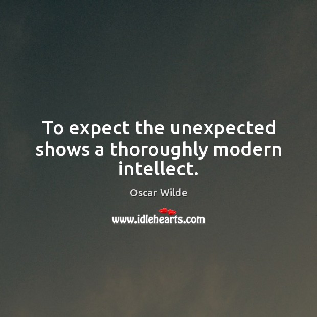 To expect the unexpected shows a thoroughly modern intellect. Oscar Wilde Picture Quote