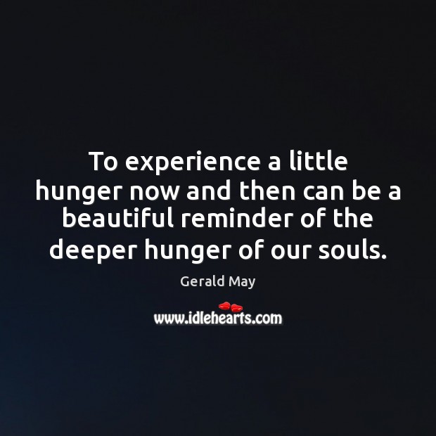 To experience a little hunger now and then can be a beautiful Gerald May Picture Quote