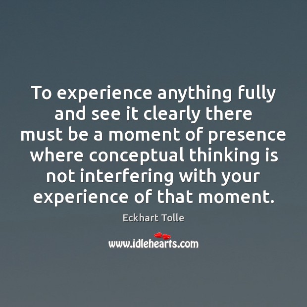 To experience anything fully and see it clearly there must be a Eckhart Tolle Picture Quote