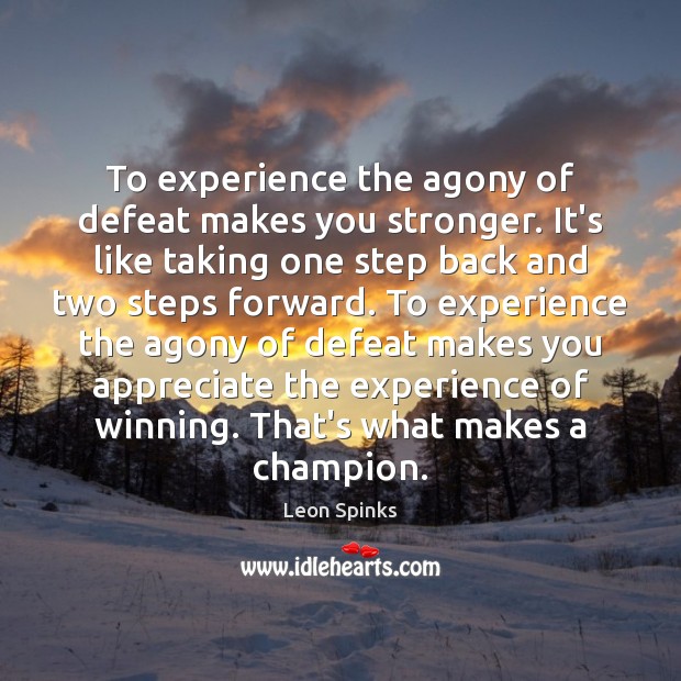 To experience the agony of defeat makes you stronger. It’s like taking Leon Spinks Picture Quote