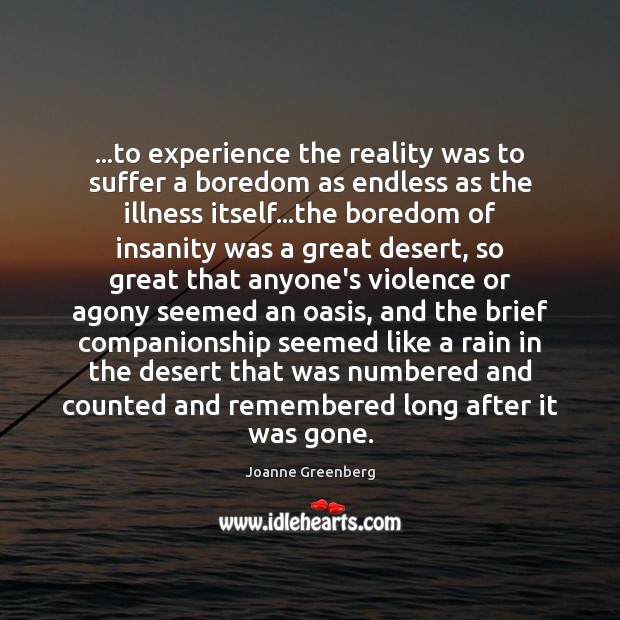 …to experience the reality was to suffer a boredom as endless as Joanne Greenberg Picture Quote