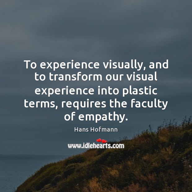 To experience visually, and to transform our visual experience into plastic terms, Image