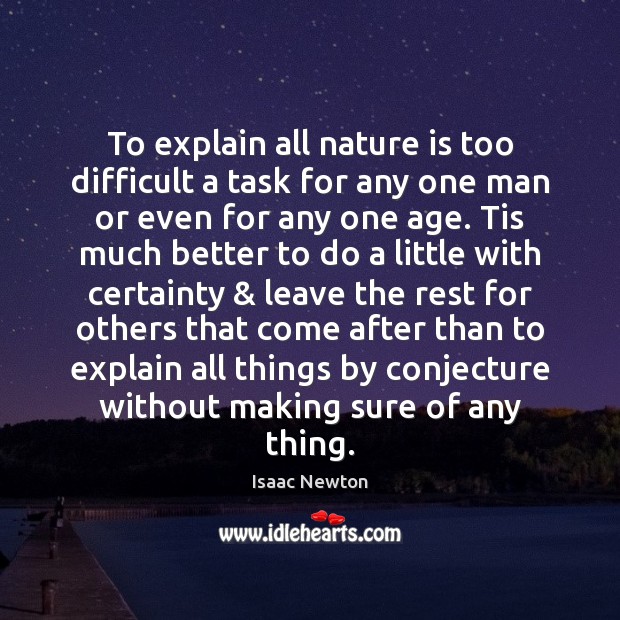 To explain all nature is too difficult a task for any one Image