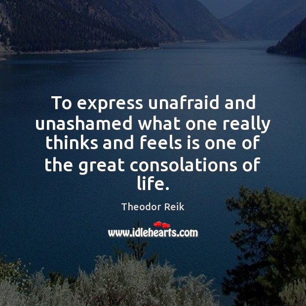 To express unafraid and unashamed what one really thinks and feels is Image