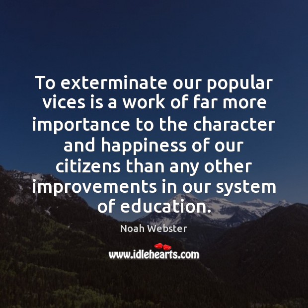 To exterminate our popular vices is a work of far more importance Noah Webster Picture Quote