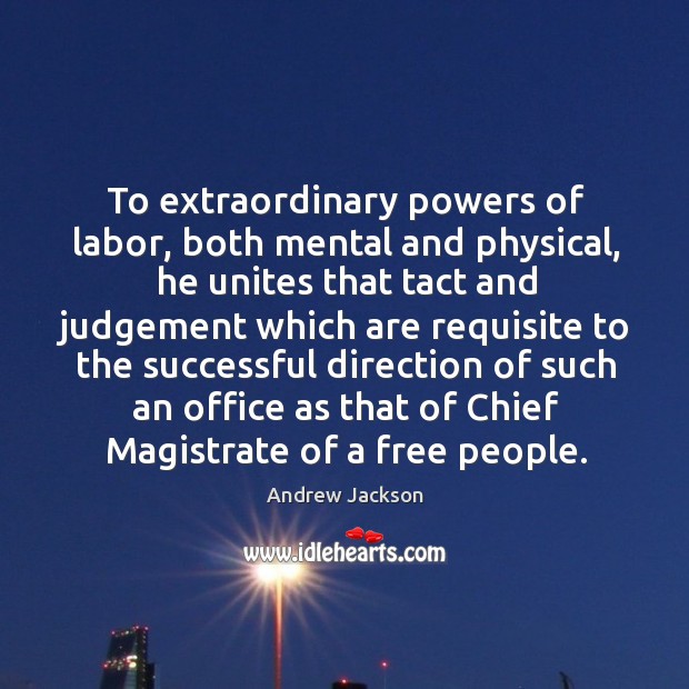 To extraordinary powers of labor, both mental and physical, he unites that Image