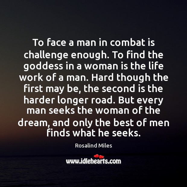To face a man in combat is challenge enough. To find the Rosalind Miles Picture Quote