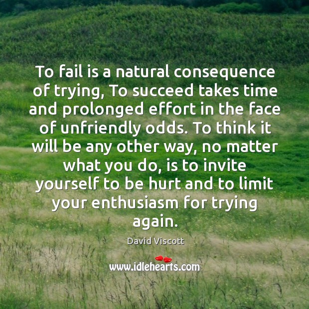 To fail is a natural consequence of trying, to succeed takes time and prolonged effort David Viscott Picture Quote