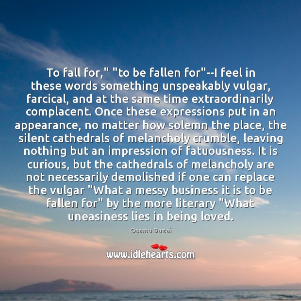To fall for,” “to be fallen for”–I feel in these words Osamu Dazai Picture Quote