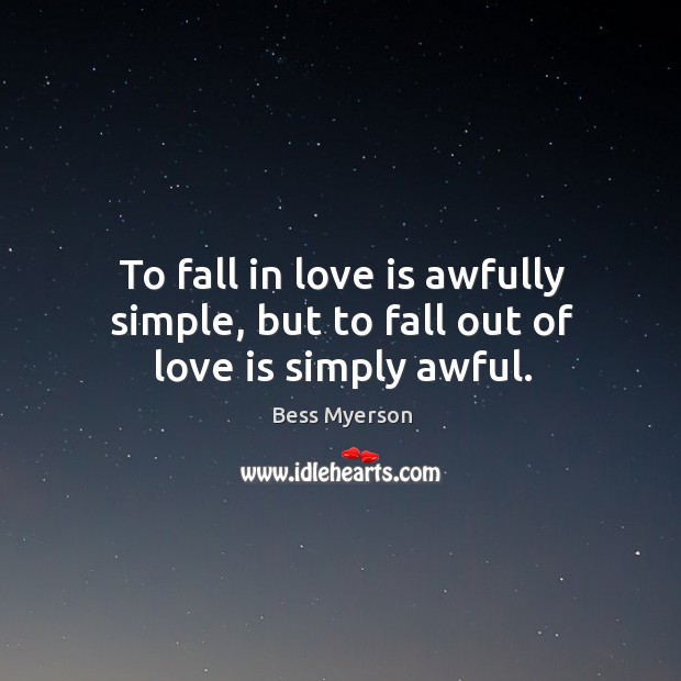 To fall in love is awfully simple, but to fall out of love is simply awful. 