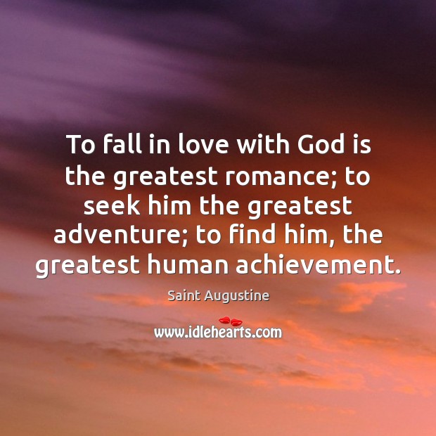 To fall in love with God is the greatest romance; to seek Saint Augustine Picture Quote