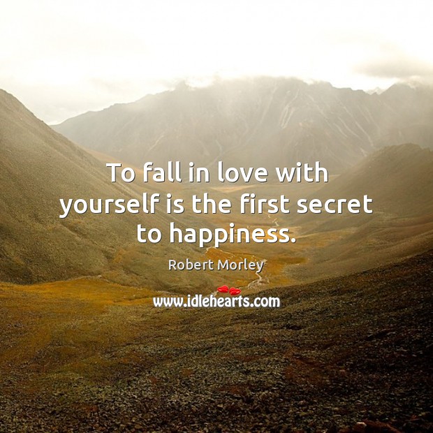 To fall in love with yourself is the first secret to happiness. Robert Morley Picture Quote