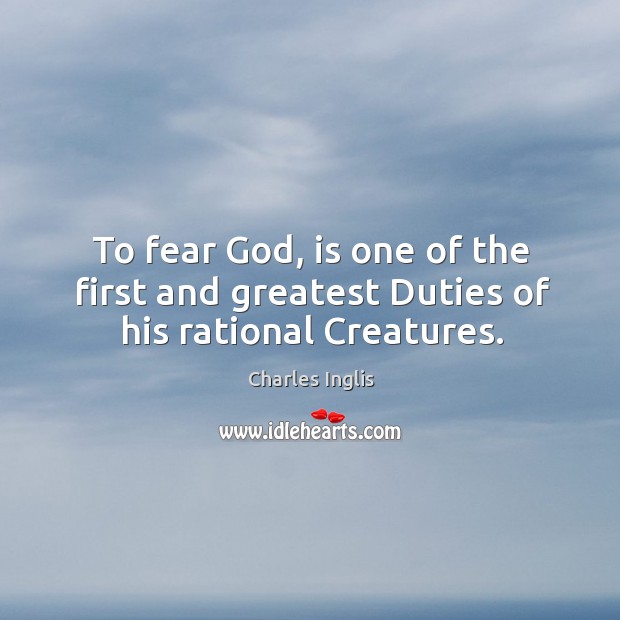 To fear God, is one of the first and greatest duties of his rational creatures. Image