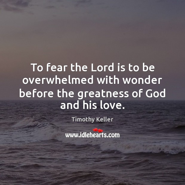 To fear the Lord is to be overwhelmed with wonder before the Timothy Keller Picture Quote