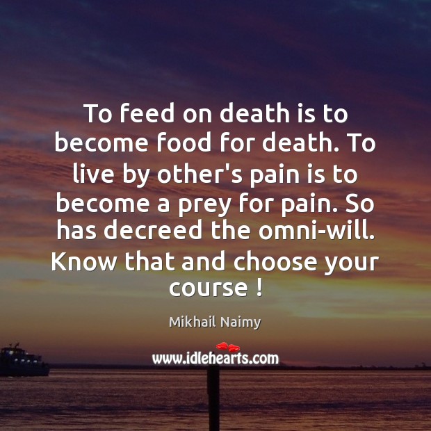 To feed on death is to become food for death. To live Pain Quotes Image